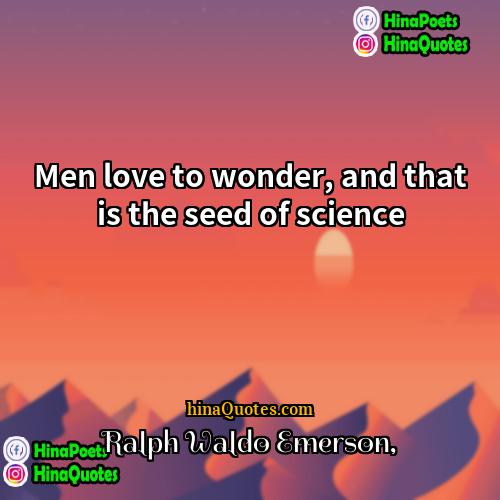 Ralph Waldo Emerson Quotes | Men love to wonder, and that is